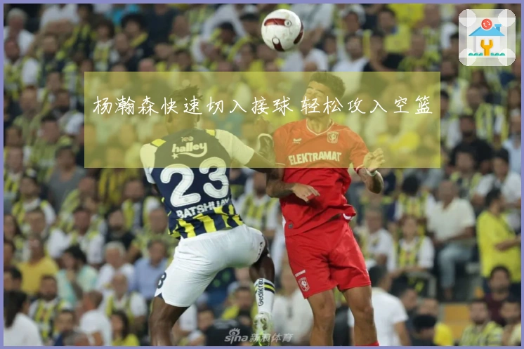杨瀚森快速切入接球 轻松攻入空篮
