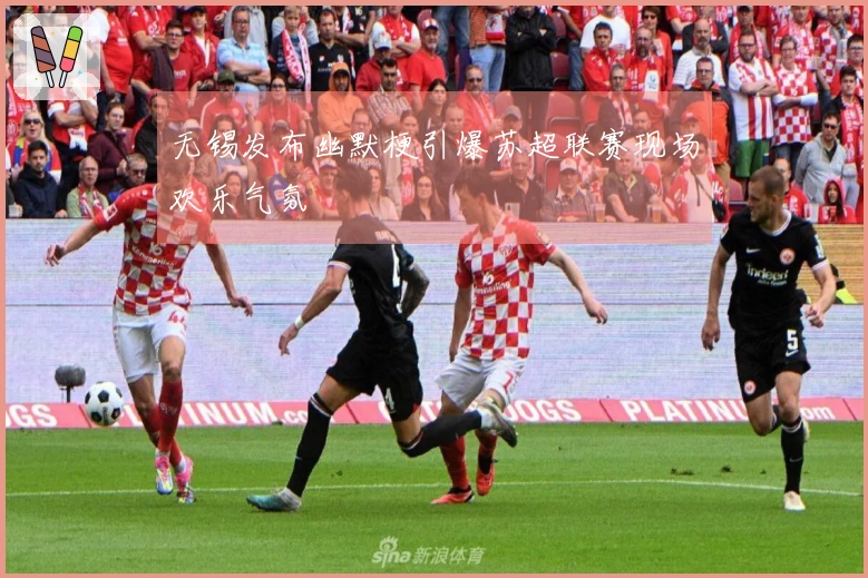 无锡发布幽默梗引爆苏超联赛现场欢乐气氛