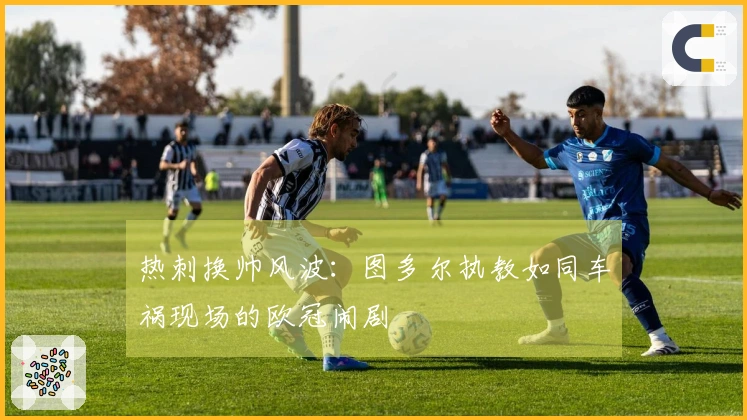热刺换帅风波：图多尔执教如同车祸现场的欧冠闹剧