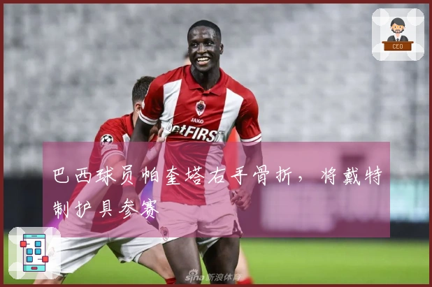 巴西球员帕奎塔右手骨折，将戴特制护具参赛